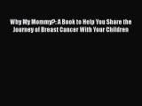 Read Books Why My Mommy?: A Book to Help You Share the Journey of Breast Cancer With Your Children