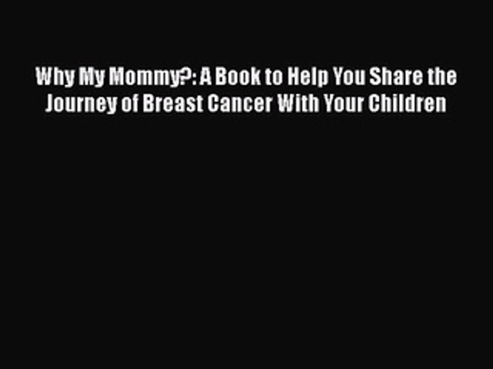 Read Books Why My Mommy?: A Book to Help You Share the Journey of Breast Cancer With Your Children