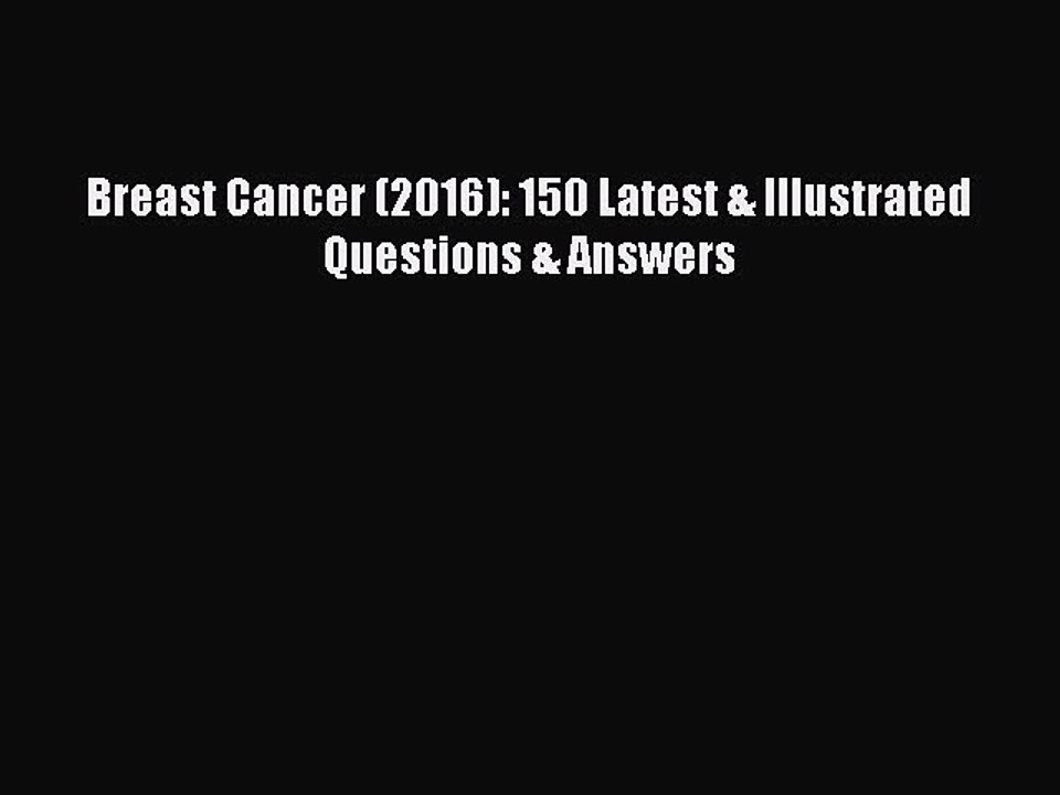 Read Books Breast Cancer (2016): 150 Latest & Illustrated Questions & Answers ebook textbooks