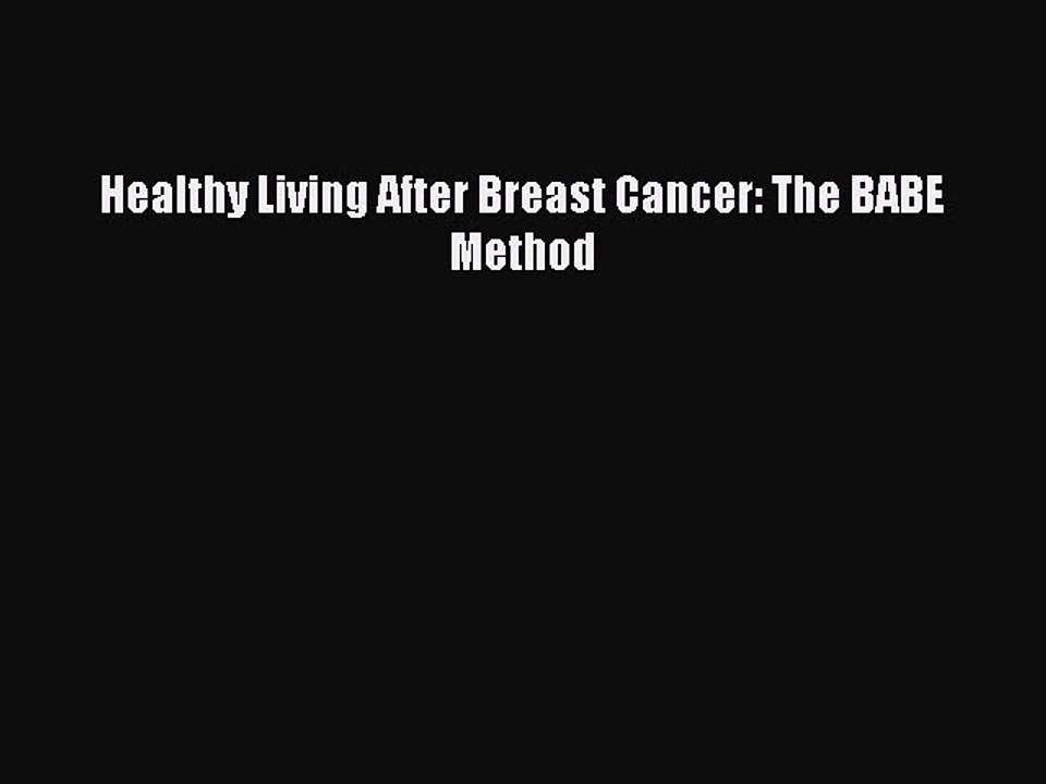 Read Books Healthy Living After Breast Cancer: The BABE Method E-Book Free