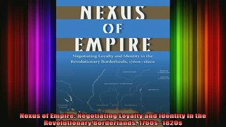 READ book  Nexus of Empire Negotiating Loyalty and Identity in the Revolutionary Borderlands Full Free