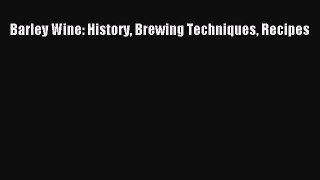 Read Barley Wine: History Brewing Techniques Recipes Ebook Free