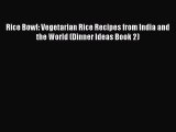 Download Rice Bowl: Vegetarian Rice Recipes from India and the World (Dinner Ideas Book 2)