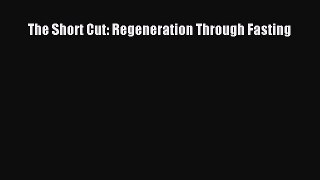 Read The Short Cut: Regeneration Through Fasting PDF Online
