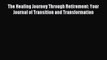 Read The Healing Journey Through Retirement: Your Journal of Transition and Transformation