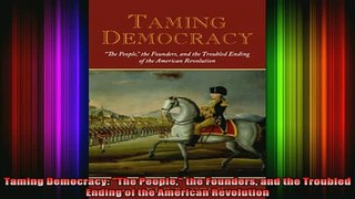 DOWNLOAD FREE Ebooks  Taming Democracy The People the Founders and the Troubled Ending of the American Full Free