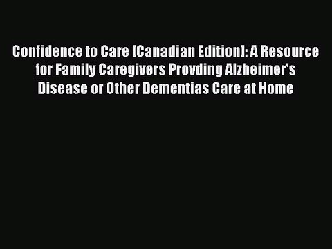 Read Books Confidence to Care [Canadian Edition]: A Resource for Family Caregivers Provding