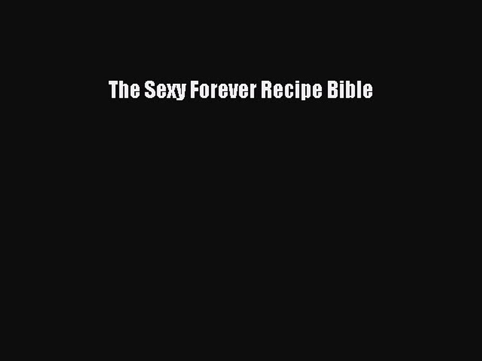 Download Books The Sexy Forever Recipe Bible PDF Free