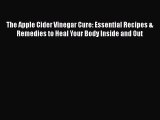 Read Books The Apple Cider Vinegar Cure: Essential Recipes & Remedies to Heal Your Body Inside