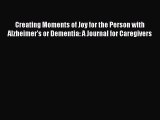Download Books Creating Moments of Joy for the Person with Alzheimers or Dementia: A Journal