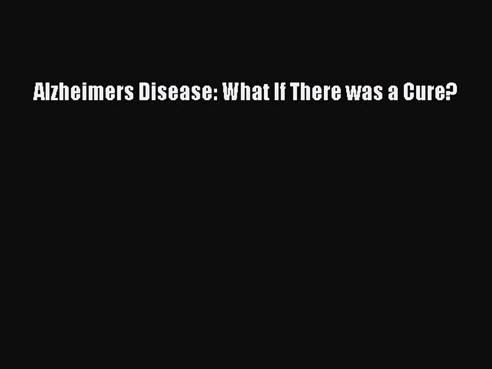 Download Books Alzheimers Disease: What If There was a Cure? PDF Online