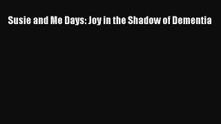 Read Books Susie and Me Days: Joy in the Shadow of Dementia E-Book Free