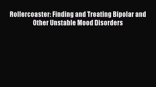 Download Books Rollercoaster: Finding and Treating Bipolar and Other Unstable Mood Disorders
