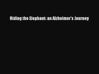 Read Books Riding the Elephant: an Alzheimer's Journey PDF Online