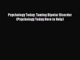 Read Books Psychology Today: Taming Bipolar Disorder (Psychology Today Here to Help) ebook