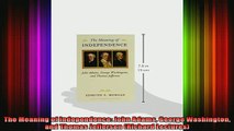 READ book  The Meaning of Independence John Adams George Washington and Thomas Jefferson Richard Full EBook