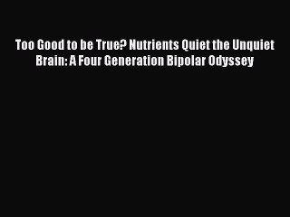 Read Books Too Good to be True? Nutrients Quiet the Unquiet Brain: A Four Generation Bipolar