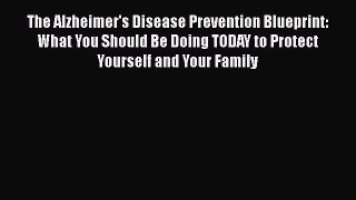 Read Books The Alzheimer's Disease Prevention Blueprint: What You Should Be Doing TODAY to