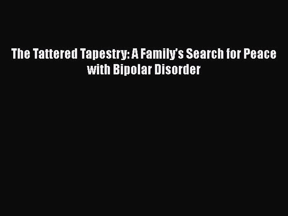 Read Books The Tattered Tapestry: A Family's Search for Peace with Bipolar Disorder E-Book