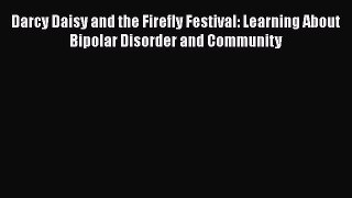 Read Books Darcy Daisy and the Firefly Festival: Learning About Bipolar Disorder and Community