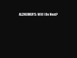 Read Books ALZHEIMER'S: Will I Be Next? ebook textbooks