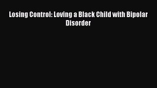 Read Books Losing Control: Loving a Black Child with Bipolar Disorder PDF Online