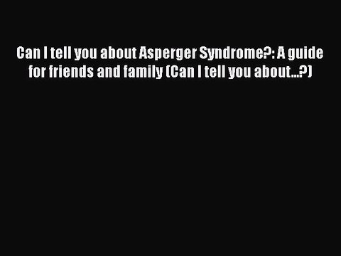 Read Books Can I tell you about Asperger Syndrome?: A guide for friends and family (Can I tell