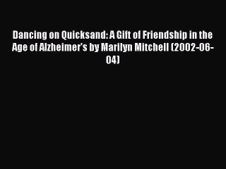Read Books Dancing on Quicksand: A Gift of Friendship in the Age of Alzheimer's by Marilyn