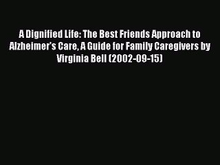 Read Books A Dignified Life: The Best Friends Approach to Alzheimer's Care A Guide for Family