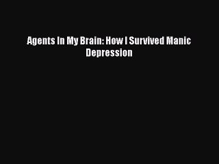 Read Books Agents In My Brain: How I Survived Manic Depression E-Book Free
