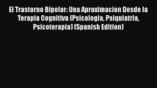 Read Books El Trastorno Bipolar: Una Aproximacion Desde la Terapia Cognitiva (Psicologia Psiquiatria