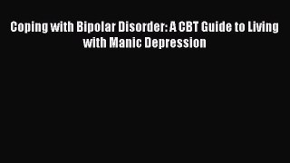 Download Books Coping with Bipolar Disorder: A CBT Guide to Living with Manic Depression PDF