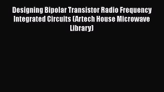 Read Books Designing Bipolar Transistor Radio Frequency Integrated Circuits (Artech House Microwave