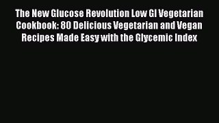 Read The New Glucose Revolution Low GI Vegetarian Cookbook: 80 Delicious Vegetarian and Vegan