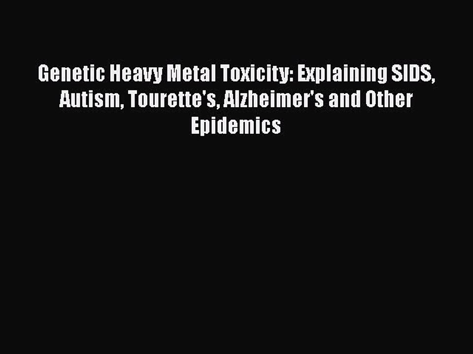 Read Books Genetic Heavy Metal Toxicity: Explaining SIDS Autism Tourette's Alzheimer's and