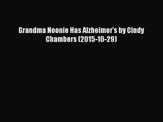 Read Books Grandma Noonie Has Alzheimer's by Cindy Chambers (2015-10-29) Ebook PDF