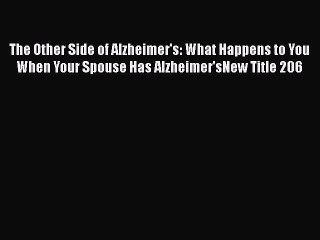 Read Books The Other Side of Alzheimer's: What Happens to You When Your Spouse Has Alzheimer'sNew