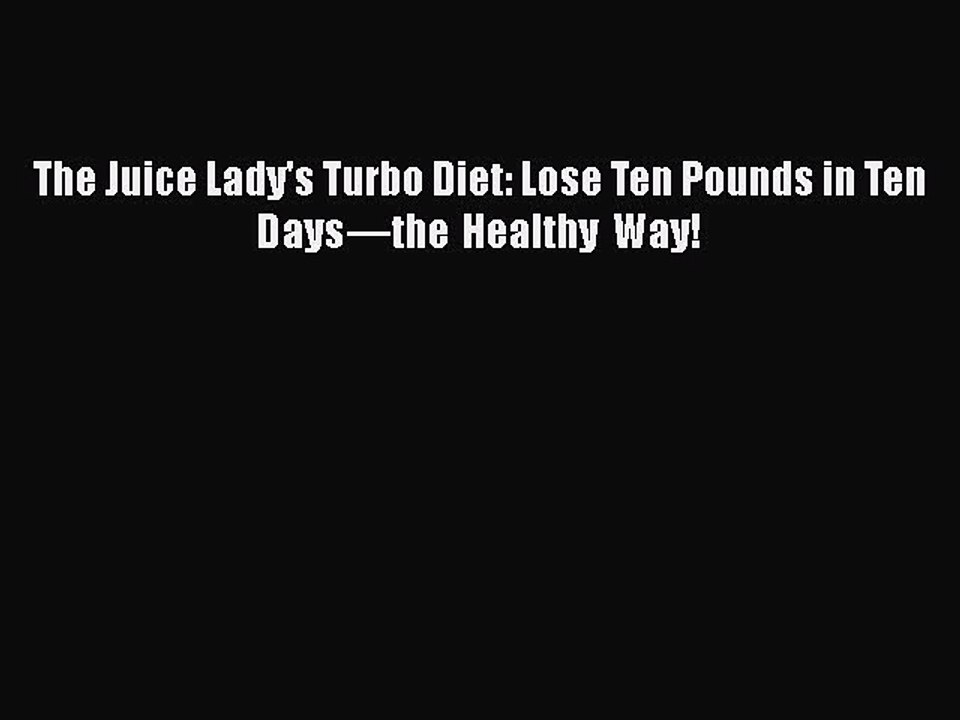 Read Books The Juice Lady's Turbo Diet: Lose Ten Pounds in Ten Daysâ€”the Healthy Way! Ebook