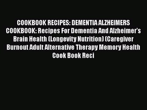 Read Books COOKBOOK RECIPES: DEMENTIA ALZHEIMERS COOKBOOK: Recipes For Dementia And Alzheimer's