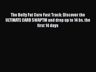Read Books The Belly Fat Cure Fast Track: Discover the ULTIMATE CARB SWAPTM and drop up to