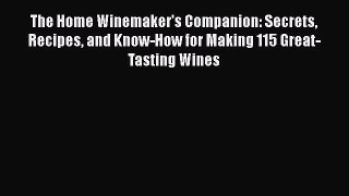 Read The Home Winemaker's Companion: Secrets Recipes and Know-How for Making 115 Great-Tasting