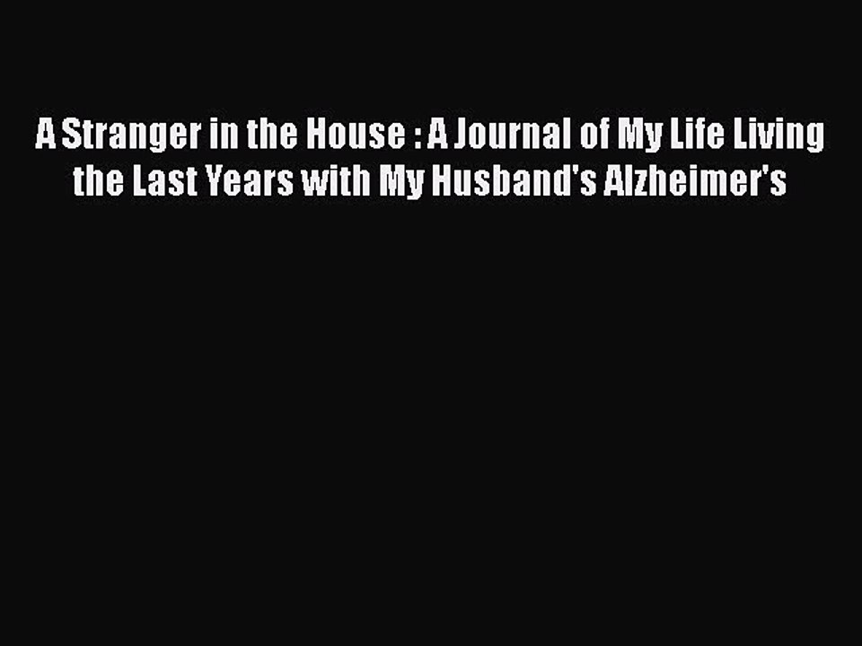 Read Books A Stranger in the House : A Journal of My Life Living the Last Years with My Husband's