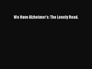 Read Books We Have Alzheimer's: The Lonely Road. ebook textbooks