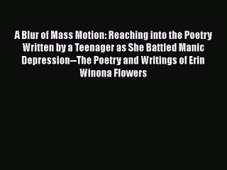 Read Books A Blur of Mass Motion: Reaching into the Poetry Written by a Teenager as She Battled