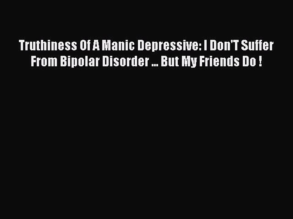 Read Books Truthiness Of A Manic Depressive: I Don'T Suffer From Bipolar Disorder ... But My