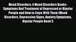 Read Books Mood Disorders: 4 Mood Disorders Books-Symptoms And Treatment of Depressed or Bipolar