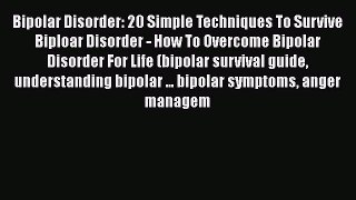 Read Books Bipolar Disorder: 20 Simple Techniques To Survive Biploar Disorder - How To Overcome