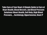 Read Take Care of Your Heart: A Simple Guide to Care of Heart Health Blood Vessels and Blood