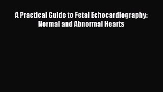 Read A Practical Guide to Fetal Echocardiography: Normal and Abnormal Hearts PDF Full Ebook
