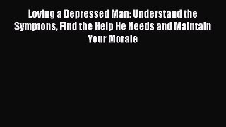 Read Books Loving a Depressed Man: Understand the Symptons Find the Help He Needs and Maintain